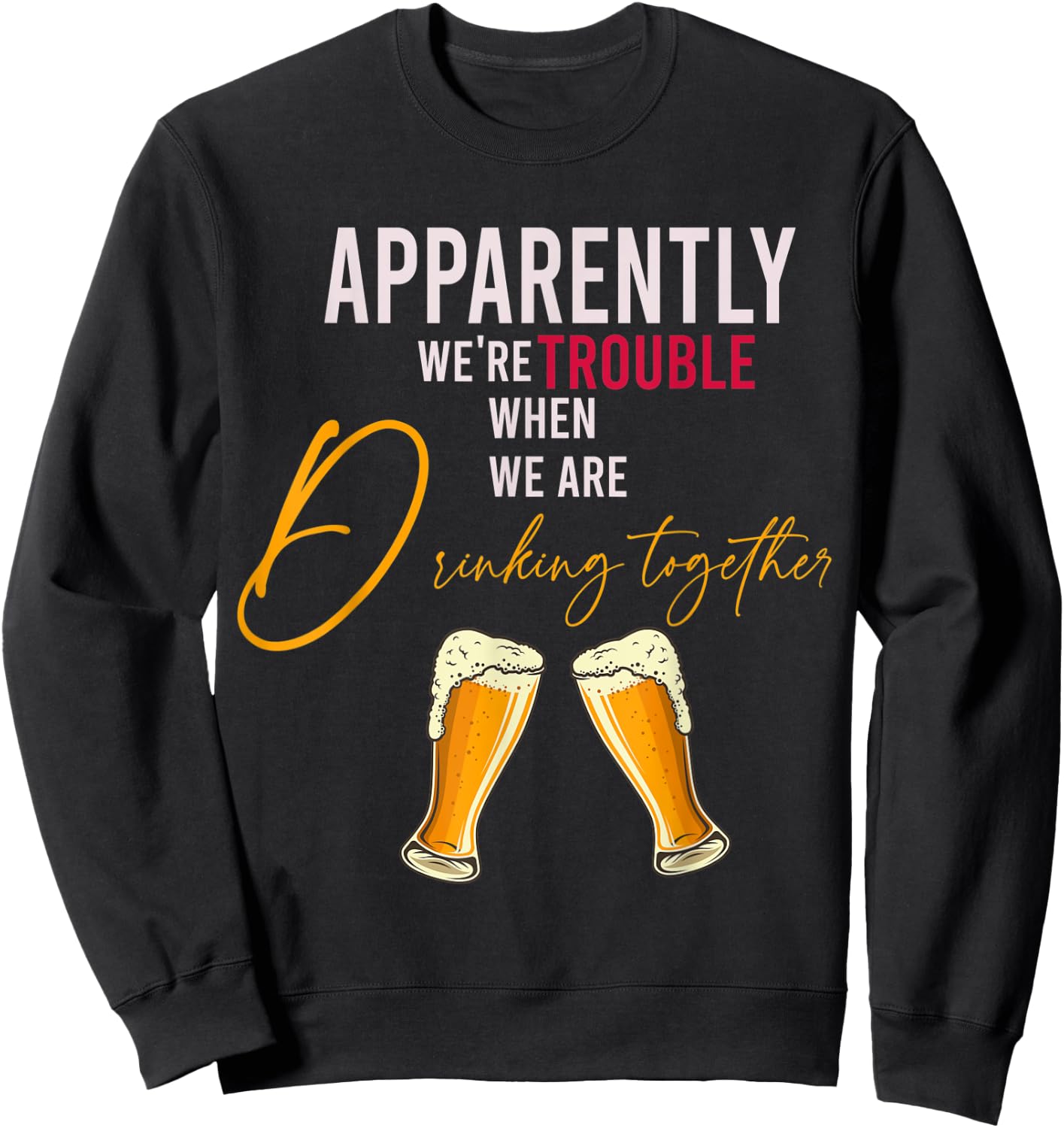 Funny Apparently We're Trouble When We Are drinking Together Sweatshirt - Sweatshirt | Black
