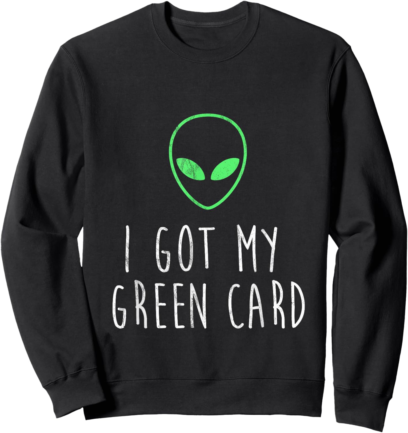 Got My Green Card Funny Legal Alien UFO Design Sweatshirt - Sweatshirt | Black