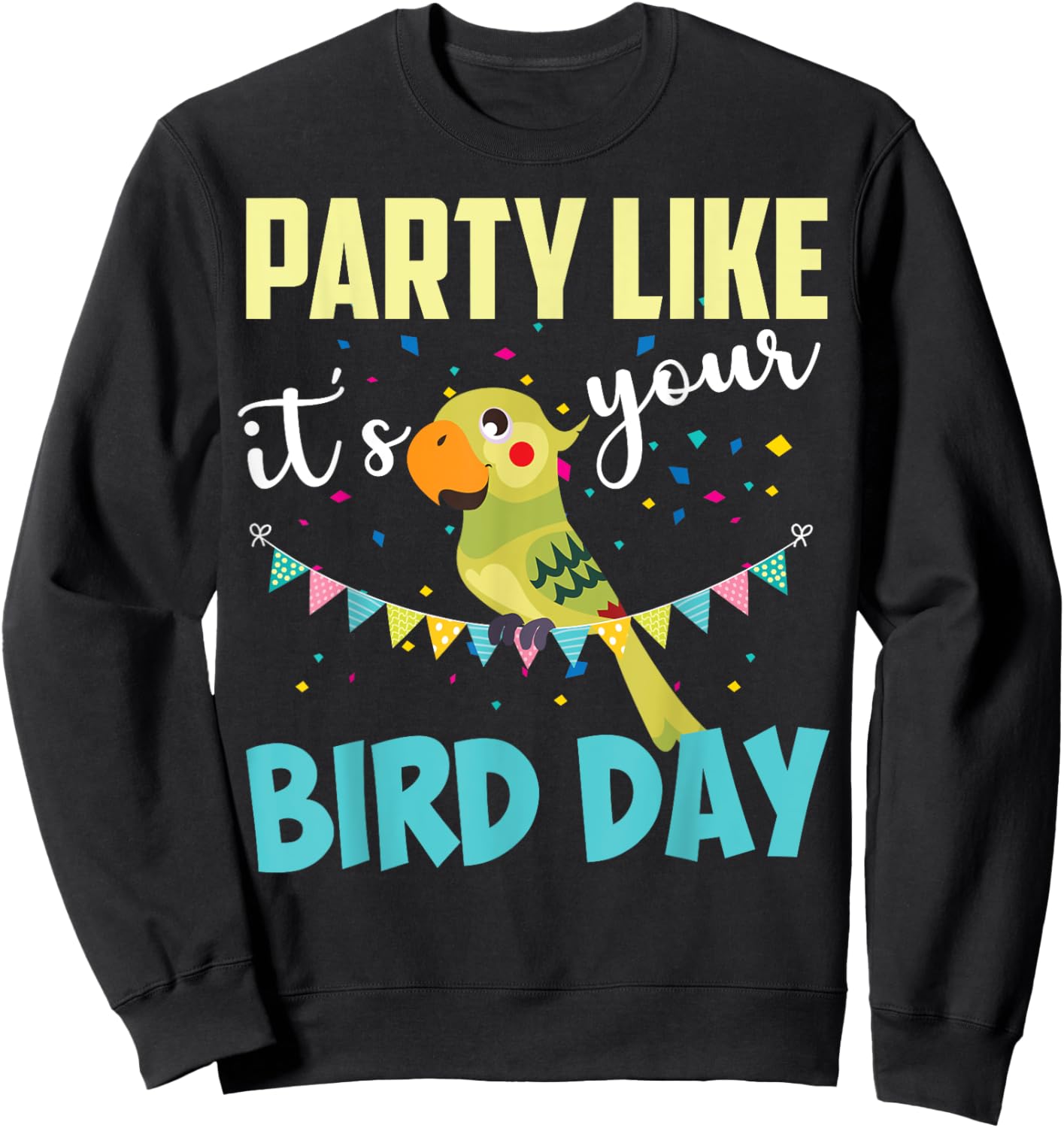 Party Like It's Your Bird Day | Cute Birthday Pun Funny Gift Sweatshirt - Sweatshirt | Black