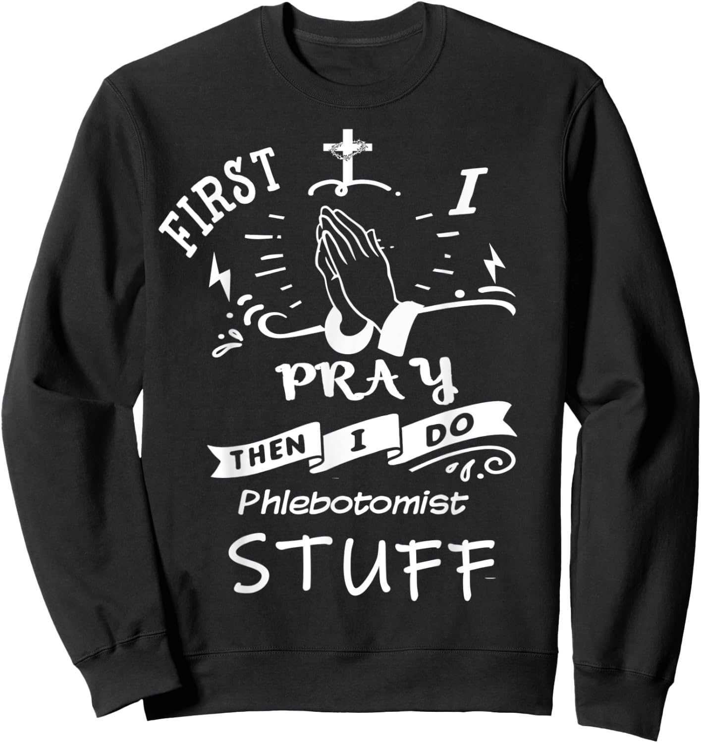 Inspirational Prayer Quote for Phlebotomist I Pray Sweatshirt - Sweatshirt | Black