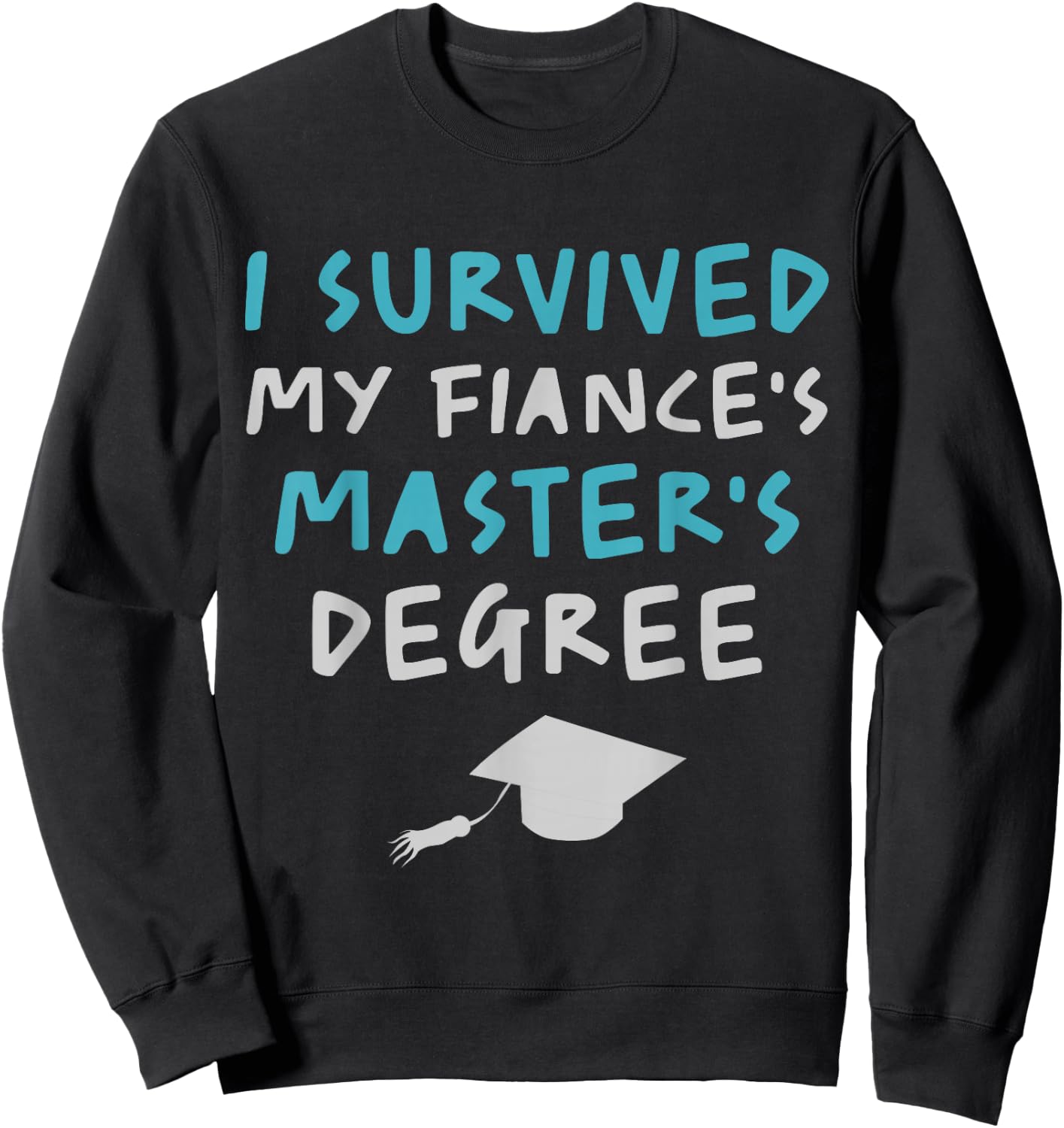 I Survived My Fiance's Masters Degree Funny Graduation Pun Sweatshirt - Sweatshirt | Black
