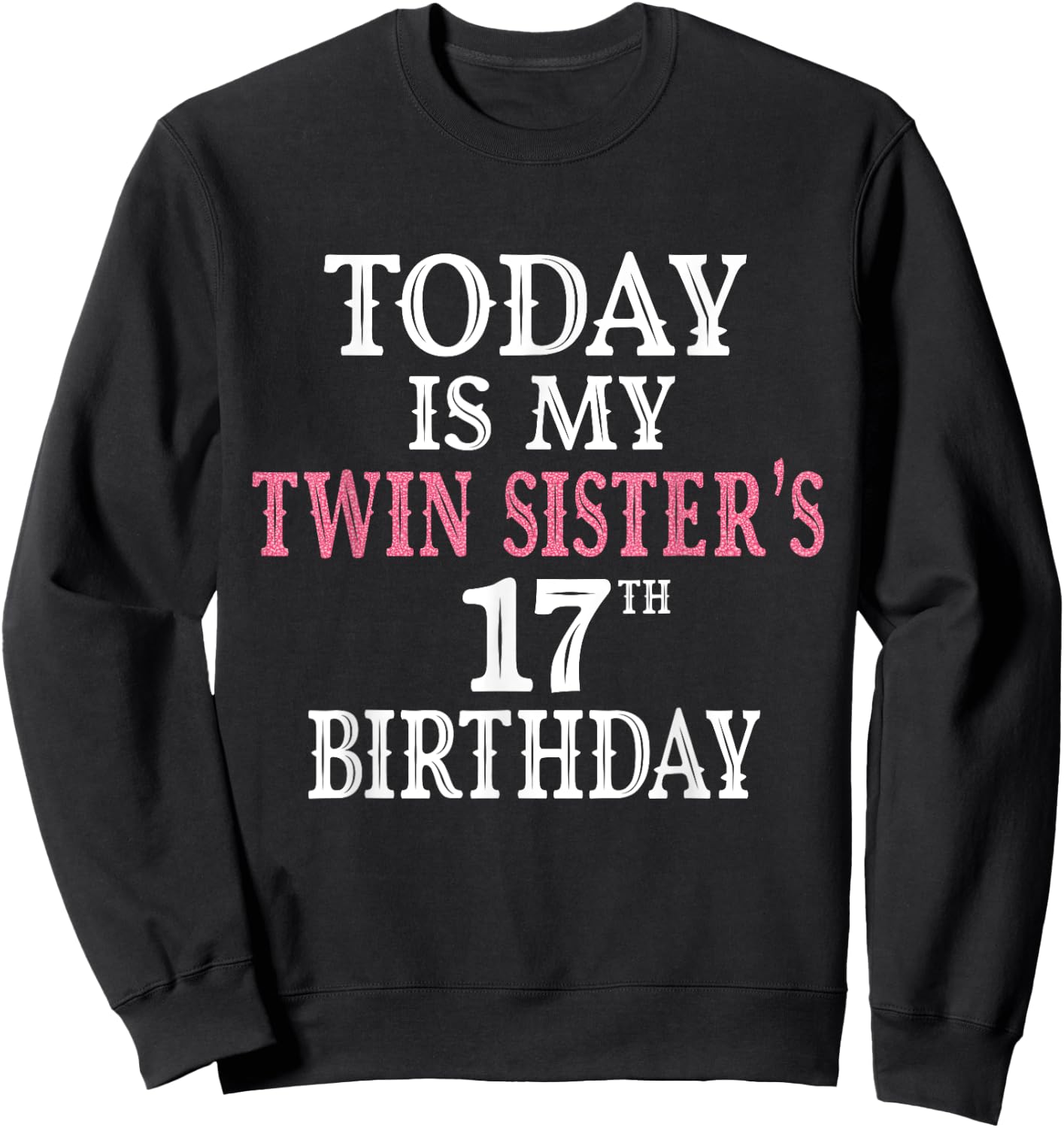 Today Is My Twin Sister's 17th Birthday Party 17 Years Old Sweatshirt - Sweatshirt | Black