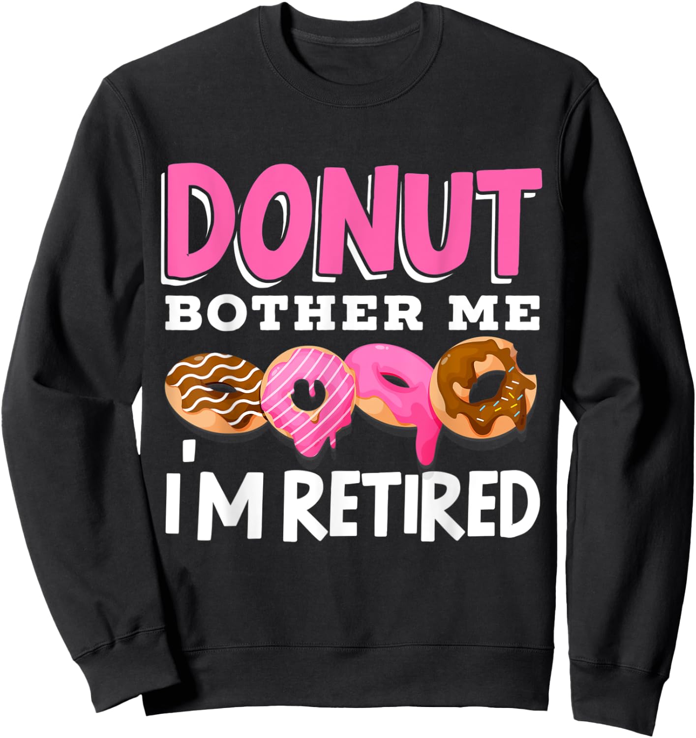 Donut Bother Me I'm Retired Doughnut Retirement Kawaii Sweatshirt - Sweatshirt | Black