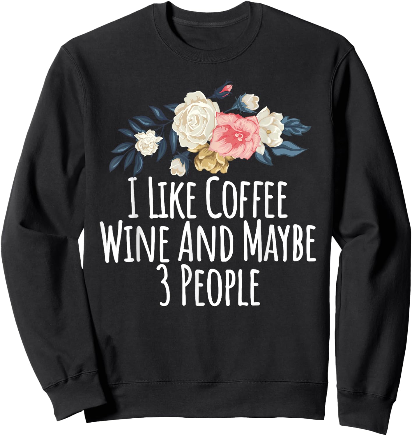 Floral Flowers, I Like Coffee Wine And Maybe 3 People Sweatshirt - Sweatshirt | Black
