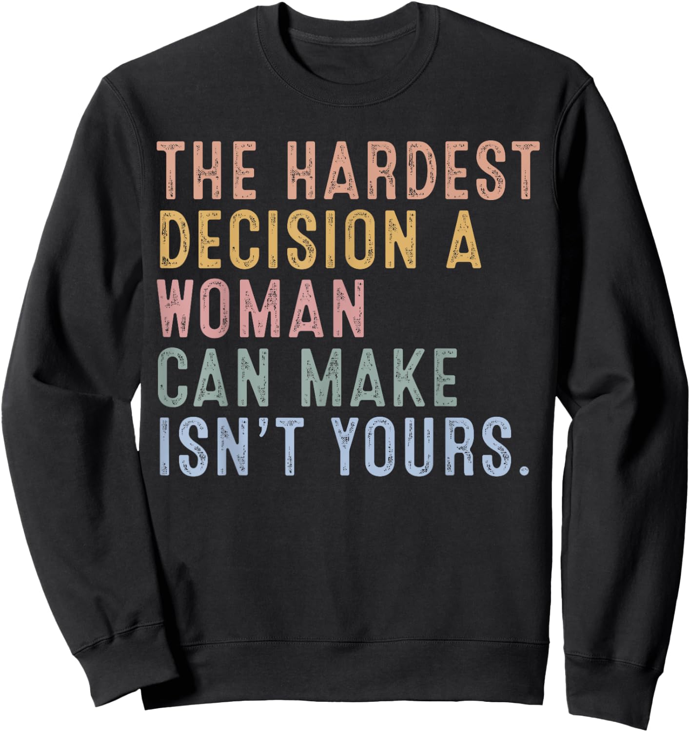 The Hardest Decision A Woman Can Make Isn't Yours Sweatshirt - Sweatshirt | Black