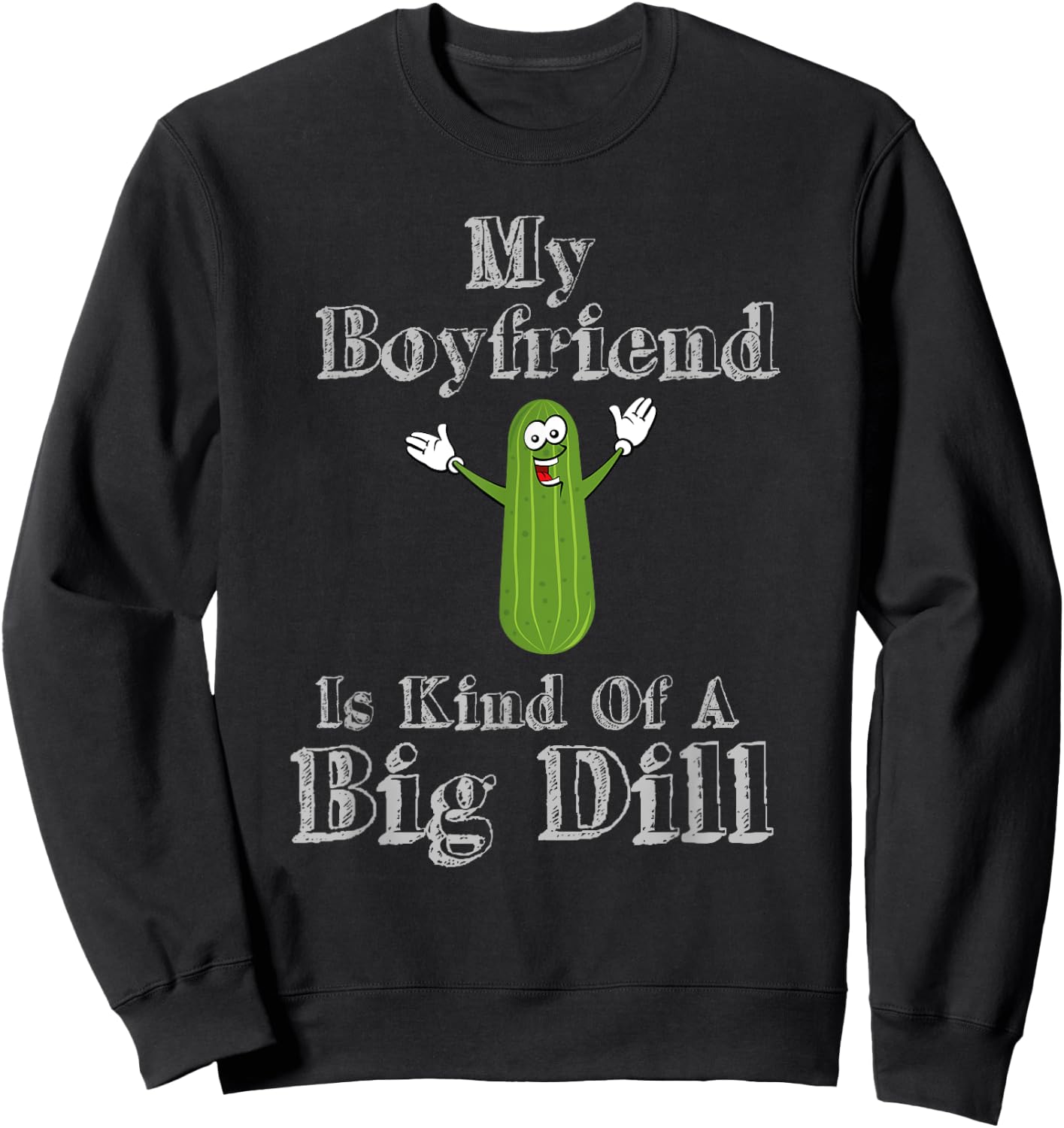 Funny My Boyfriend Is Kind Of A Big Dill Pickles Sweatshirt - Sweatshirt | Black