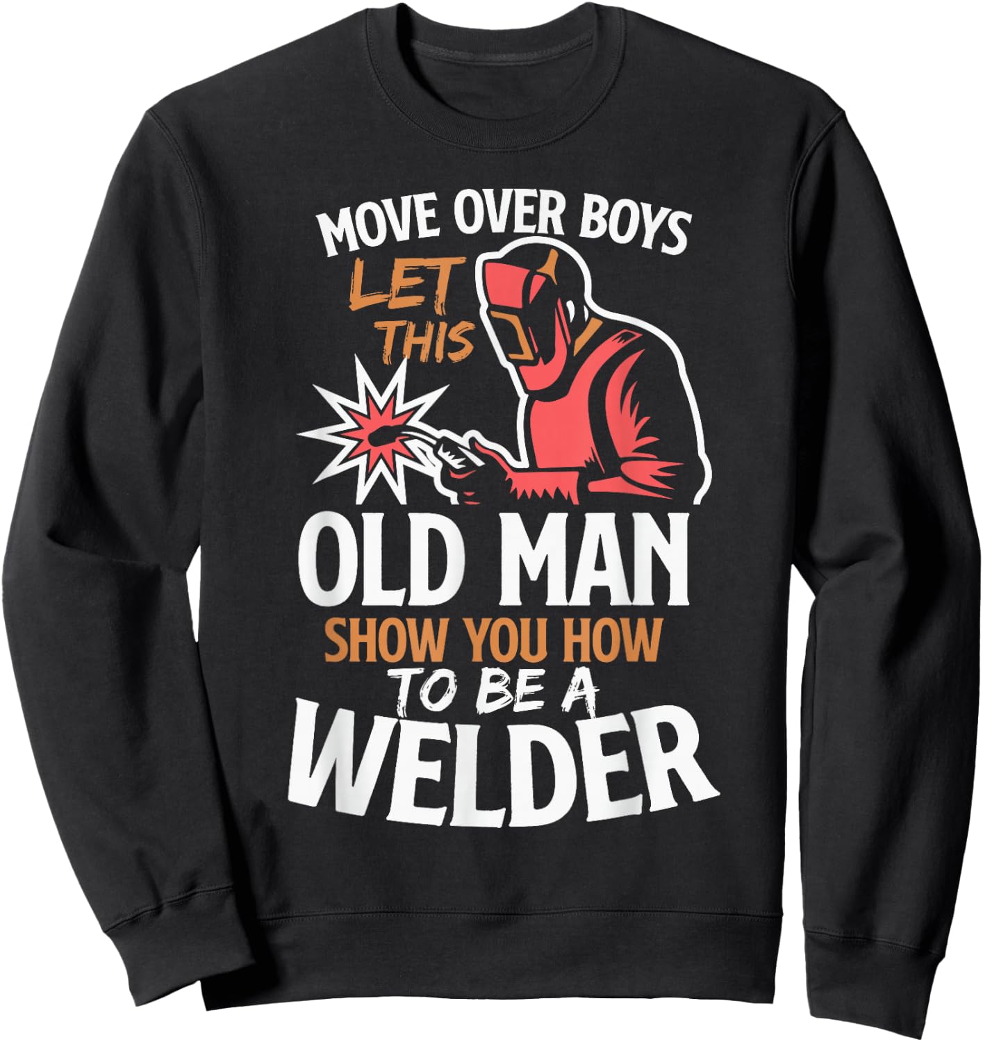 Move Over Boys Let This Old Man Show You How To Be A Welder Sweatshirt - Sweatshirt | Black