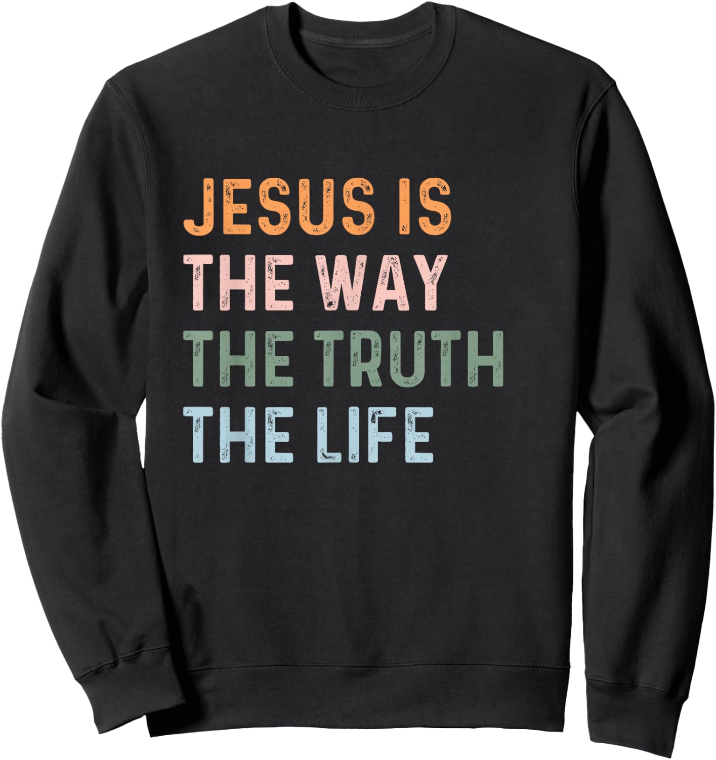 Jesus Is The Way The Truth The Life Christian Quote Sweatshirt - Sweatshirt | Black