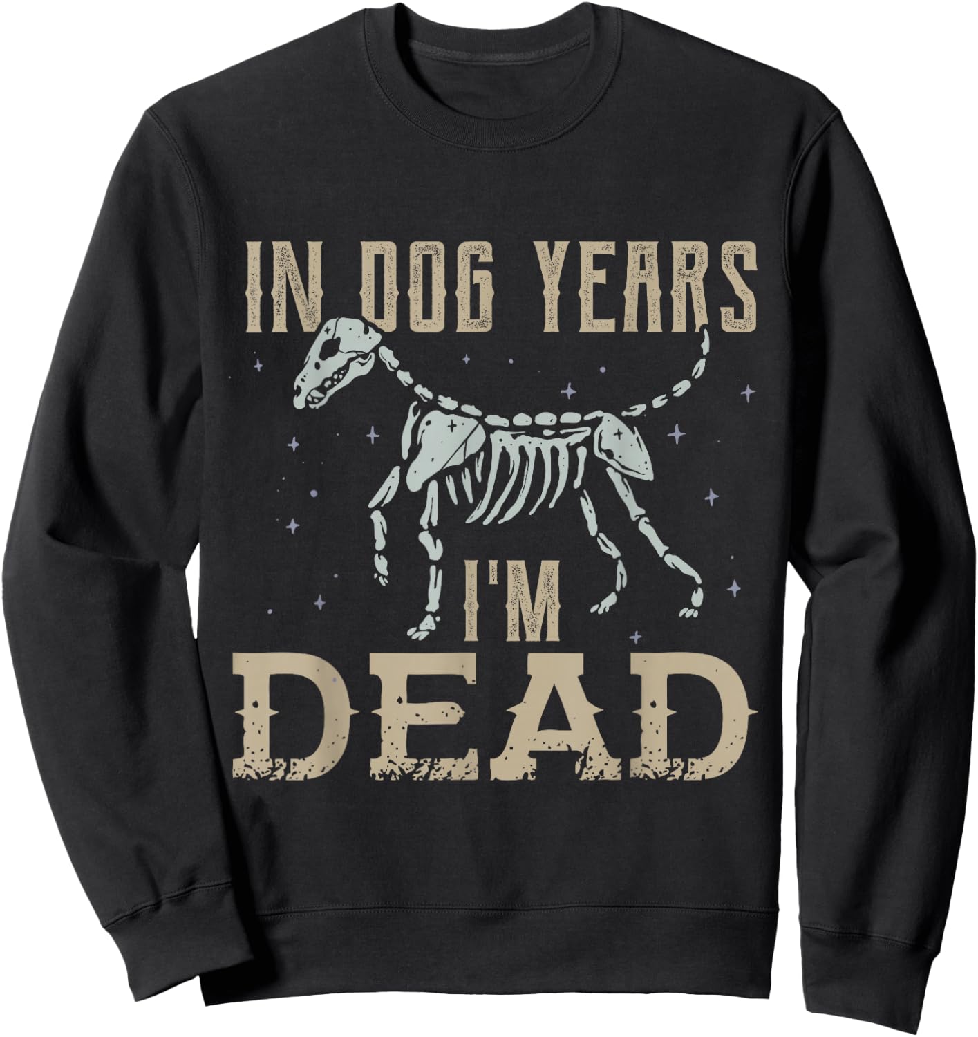 In Dog Years I'm Dead Shirt Funny Dog Sweatshirt - Sweatshirt | Black