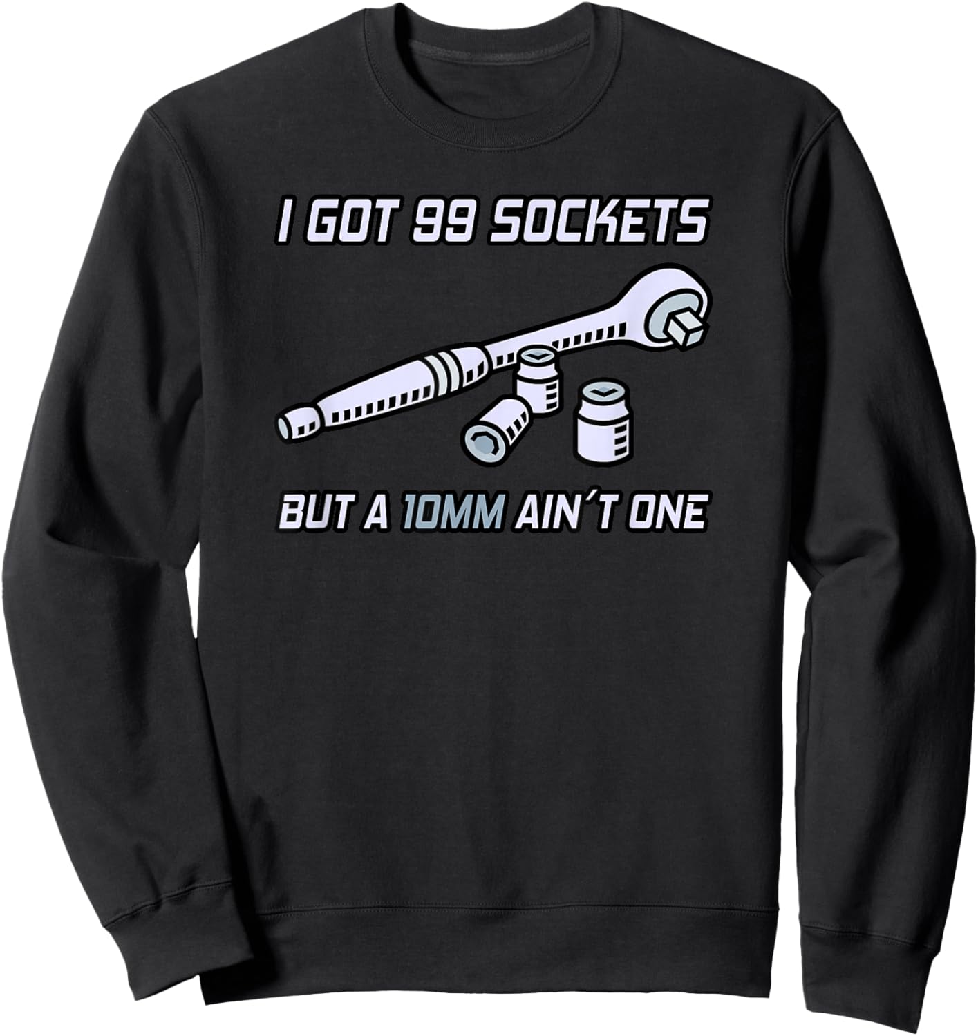I Got 99 Sockets But A 10mm Ain't One I Garage Mechanic Sweatshirt - Sweatshirt | Black