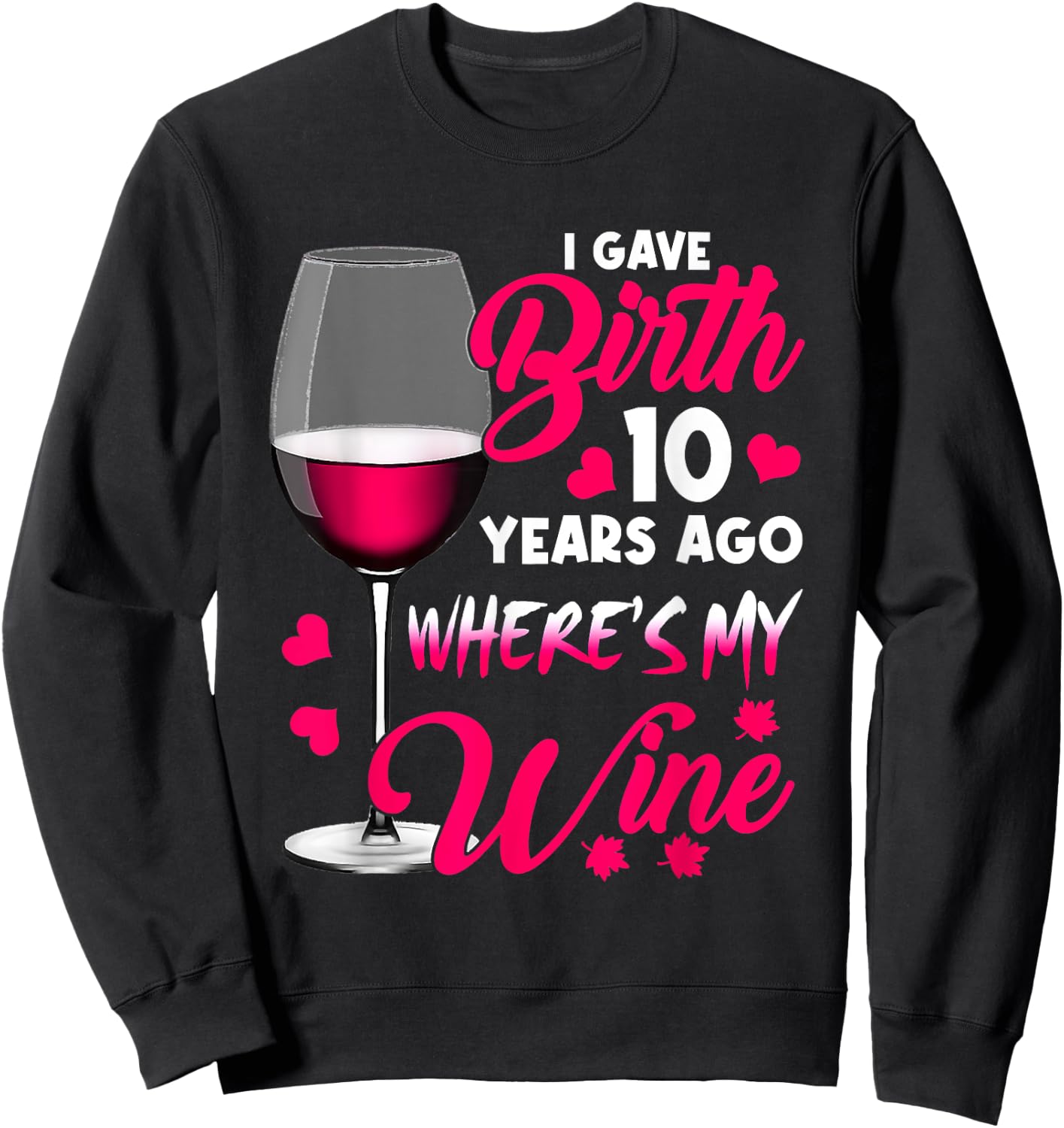 I Gave Birth 10 Years Ago Where's My Wine Happy Mother's Day Sweatshirt - Sweatshirt | Black