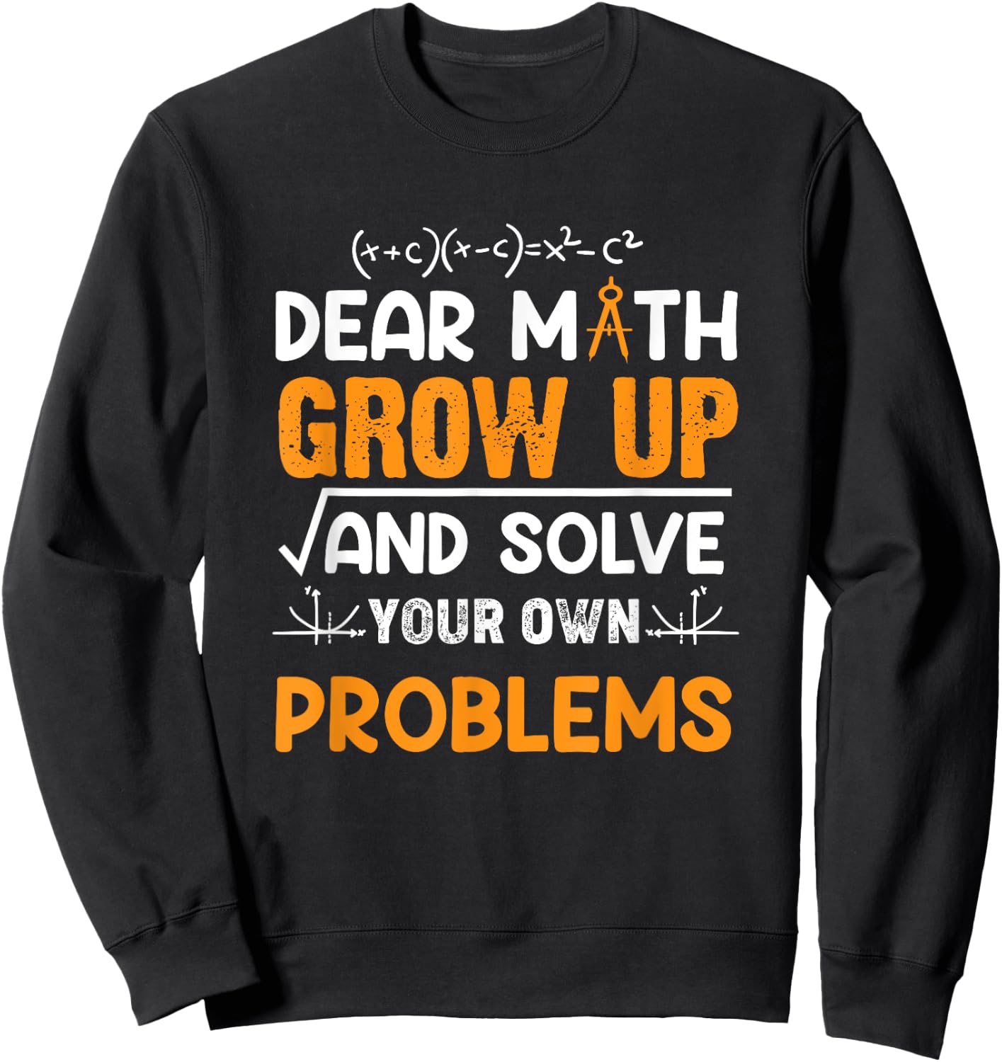 Math Student - Dear Math Grow Up And Solve Your Own Problems Sweatshirt - Sweatshirt | Black