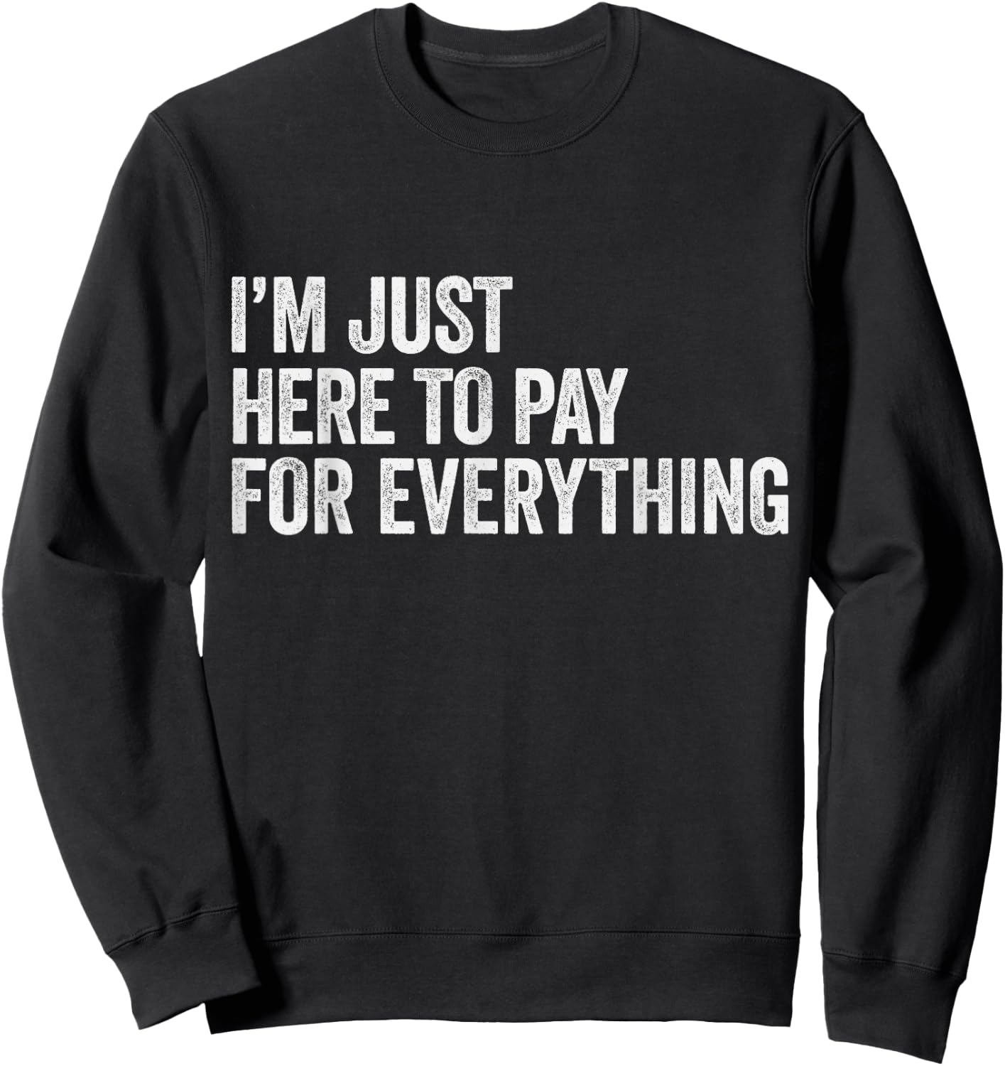 I'm Just Here To Pay For Everything Pun Funny Dad & Mom Joke Sweatshirt - Sweatshirt | Black