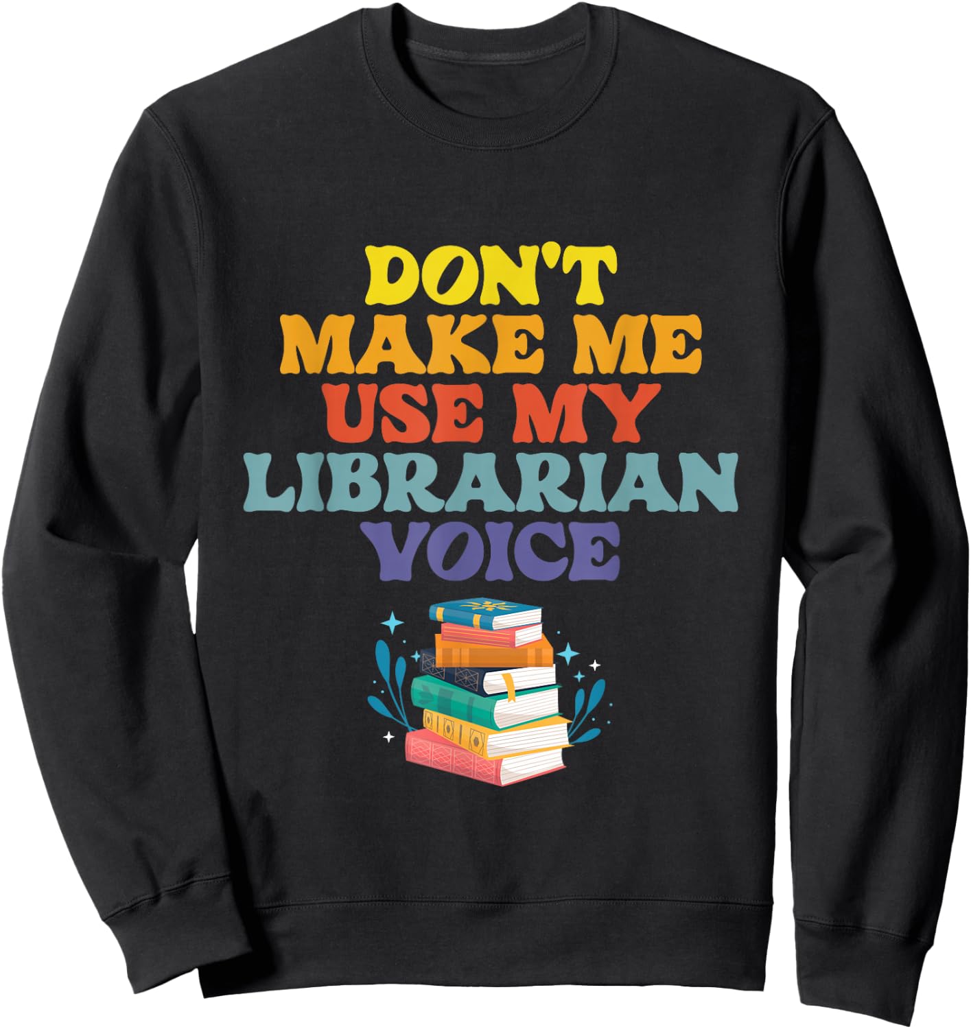Don't Make Me Use My Librarian Voice | Library Books Sweatshirt - Sweatshirt | Black