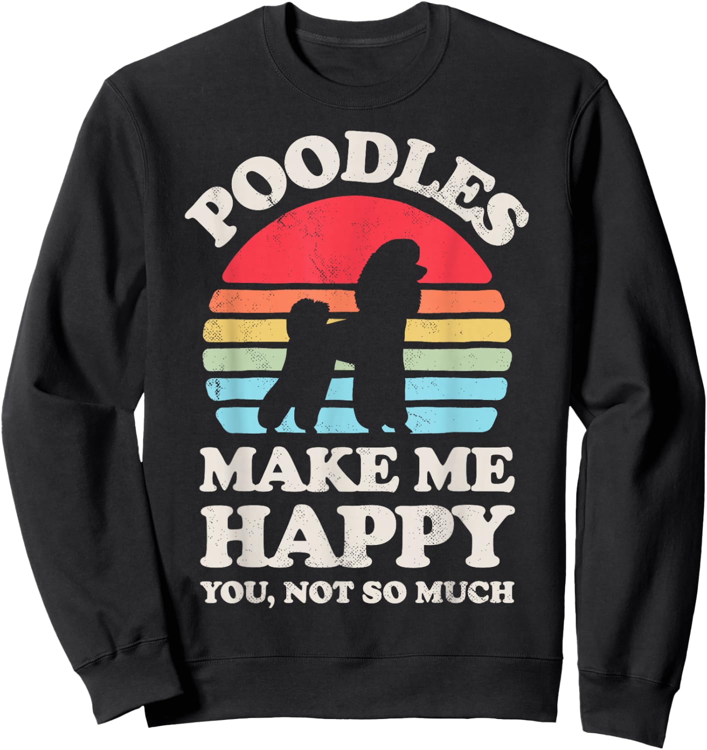 Poodles Make Me Happy You Not So Much Funny Retro Vintage Sweatshirt - Sweatshirt | Black