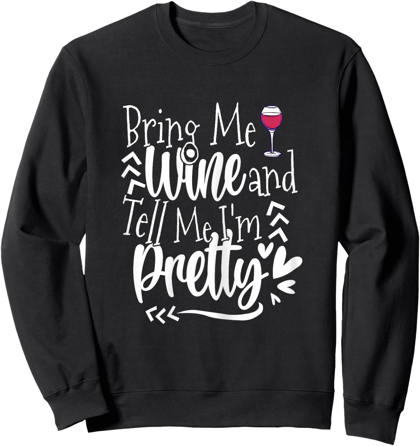 Give Me Wine and Tell Me I'm Pretty -Drink Wine Funny Saying Sweatshirt - Sweatshirt | Black