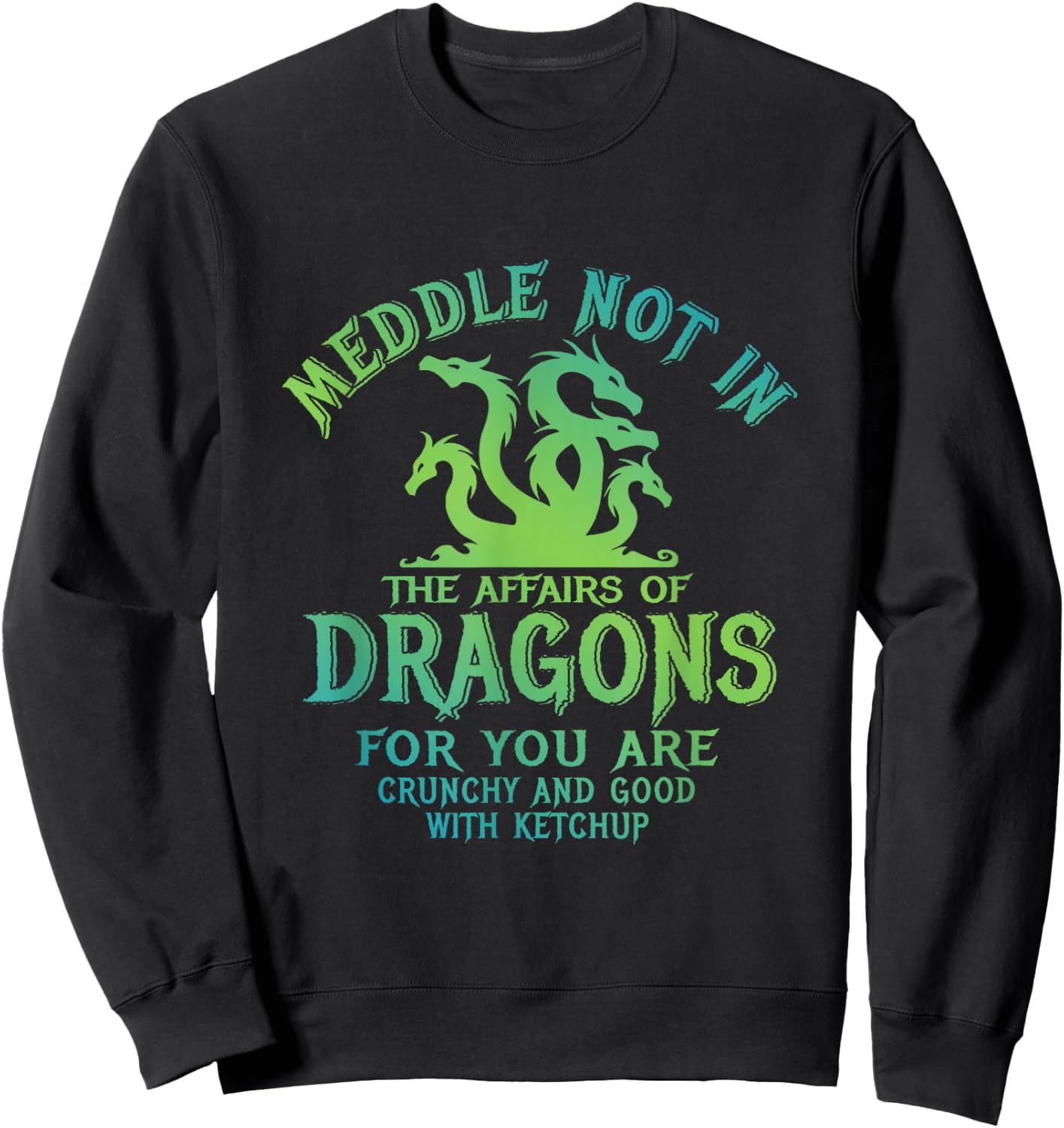 Meddle Not In The Affairs Of Dragons Funny Dragon Sweatshirt - Sweatshirt | Black