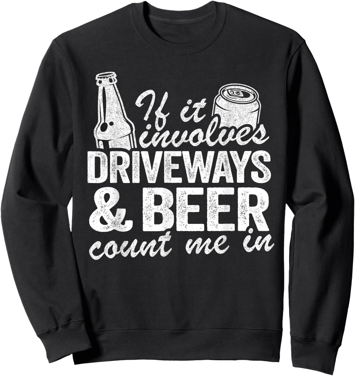 If It Involves Driveways & Beer Count Me In Driveway Drinker Sweatshirt - Sweatshirt | Black
