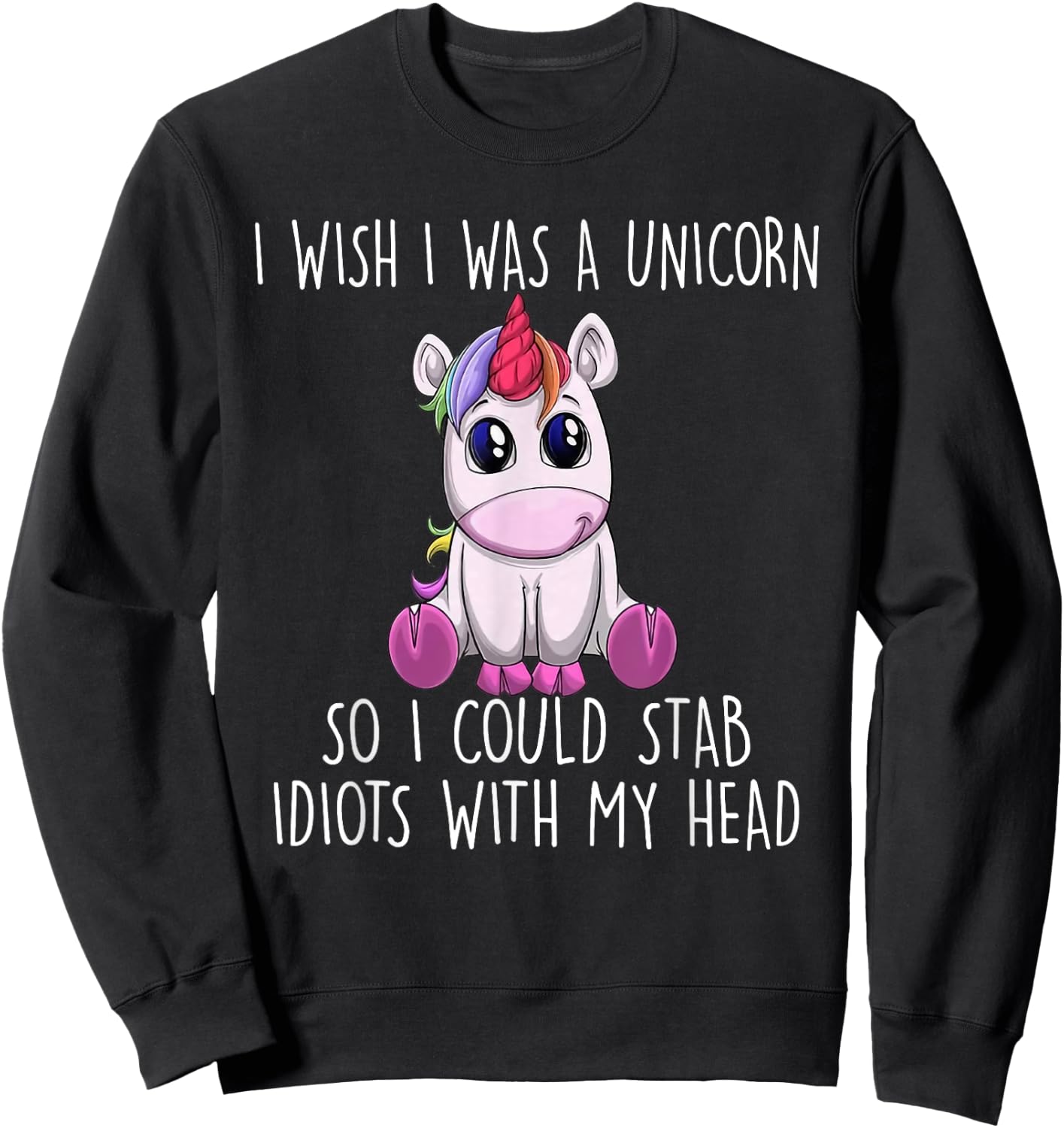 I Wish I Was a Unicorn So I Could Stab Idiots with My Head Sweatshirt - Sweatshirt | Black