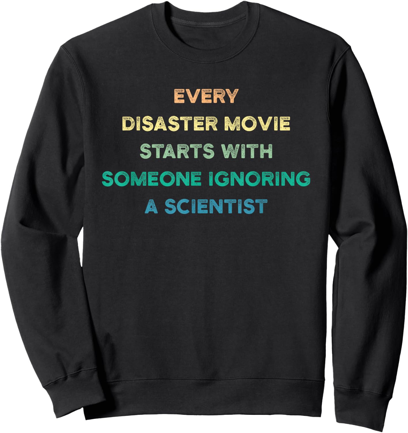 Every Disaster Movie Starts With Someone Ignoring Scientist Sweatshirt - Sweatshirt | Black