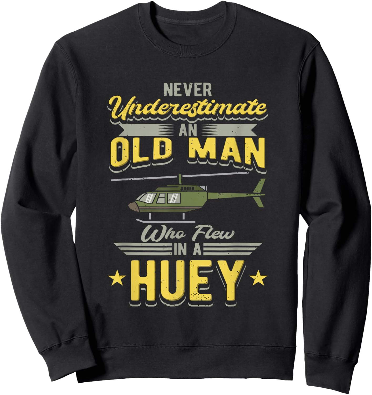 Never Underestimate An Old Man Who Flew In A Huey Helicopter Sweatshirt - Sweatshirt | Black