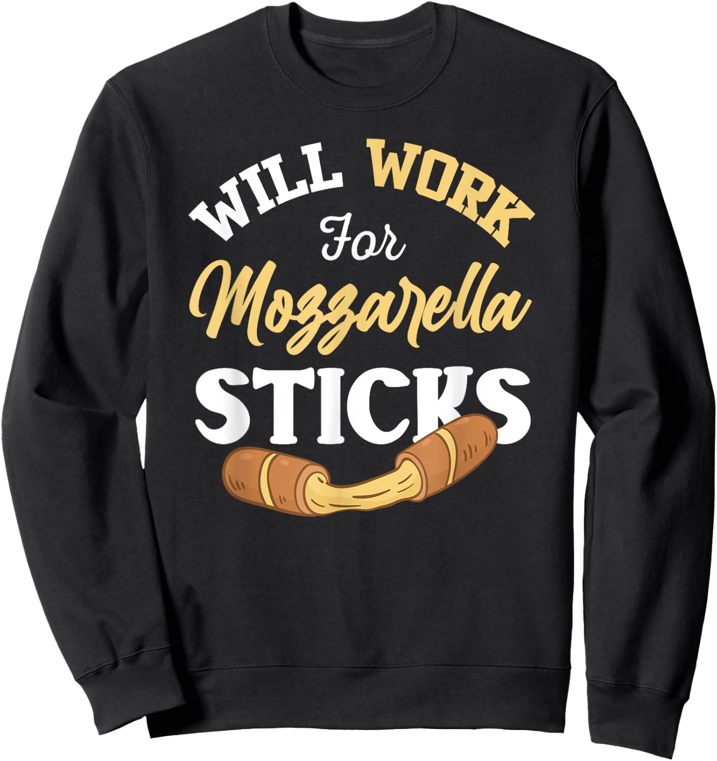 Mozzarella Sticks Shirt Joke Will Work For Mozzarella Sticks Sweatshirt - Sweatshirt | Black