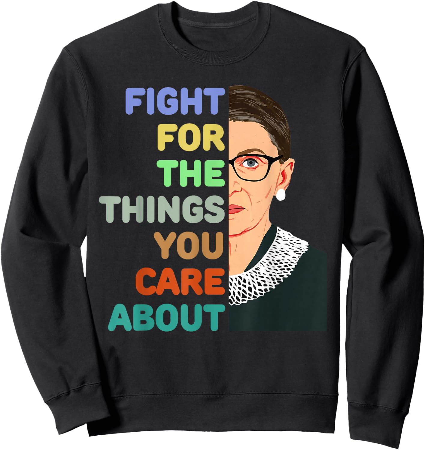 Feminist Ruth Bader Ginsburg RBG Quote Fight For Things Care Sweatshirt - Sweatshirt | Black
