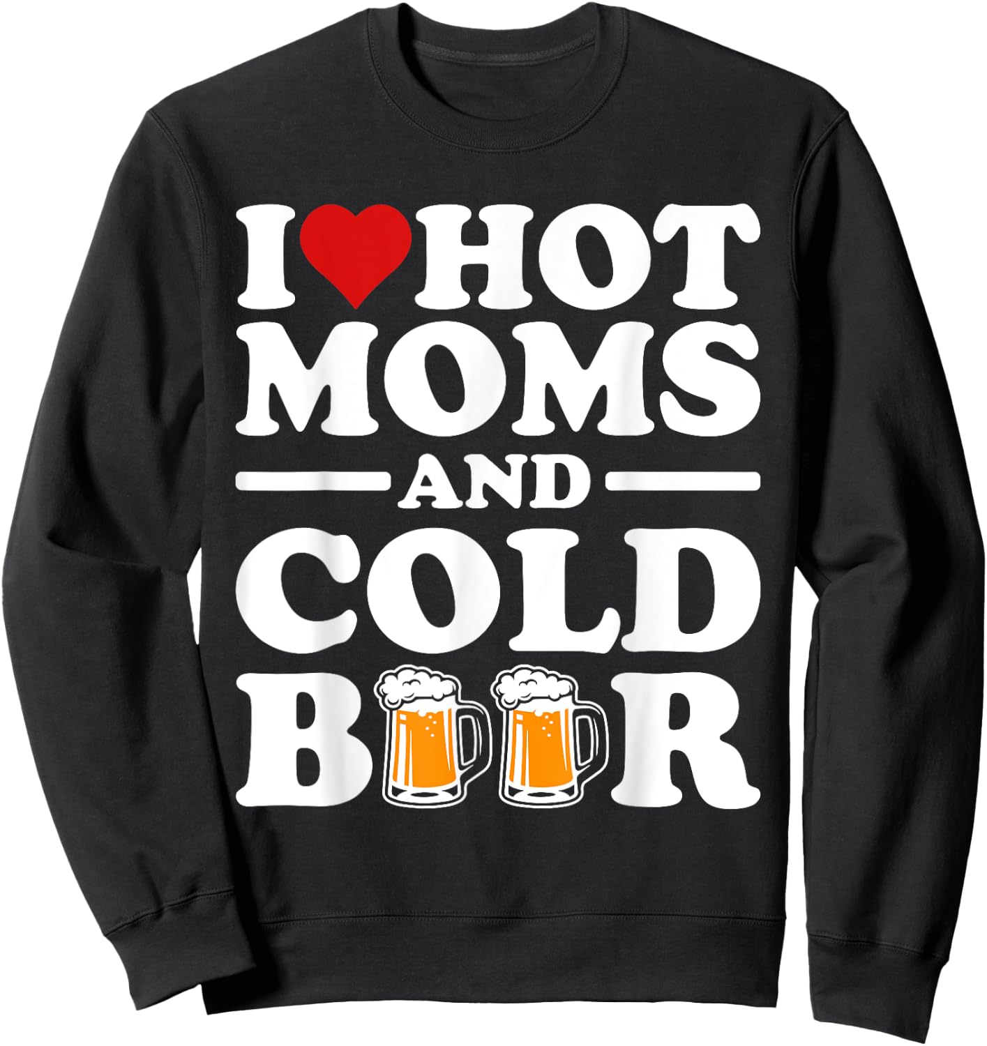 I Love Heart Hot Moms Cold Beer Funny Adult Drinkising Joke Sweatshirt - Sweatshirt | Black