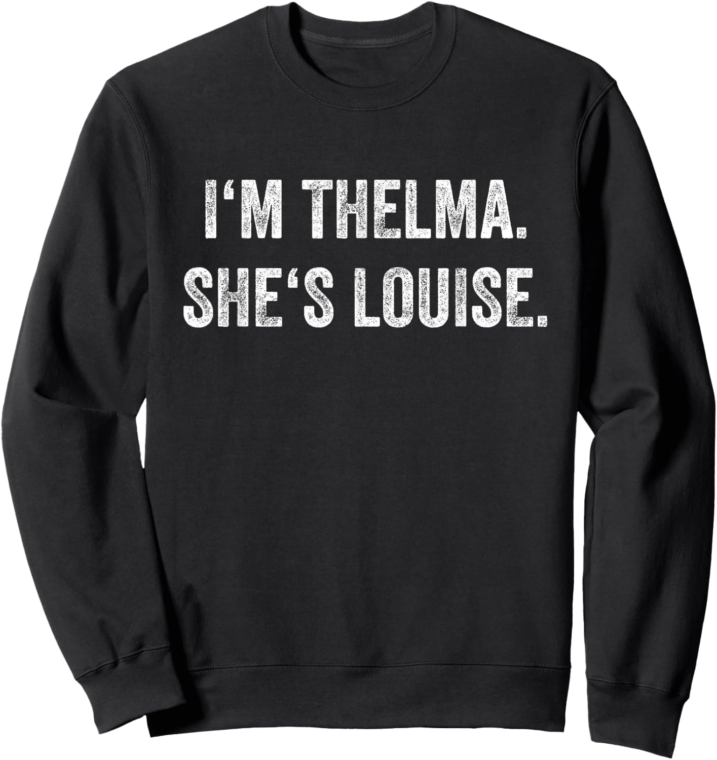 I'm Thelma She's Louise Funny Best Friends Women Girl Sweatshirt - Sweatshirt | Black