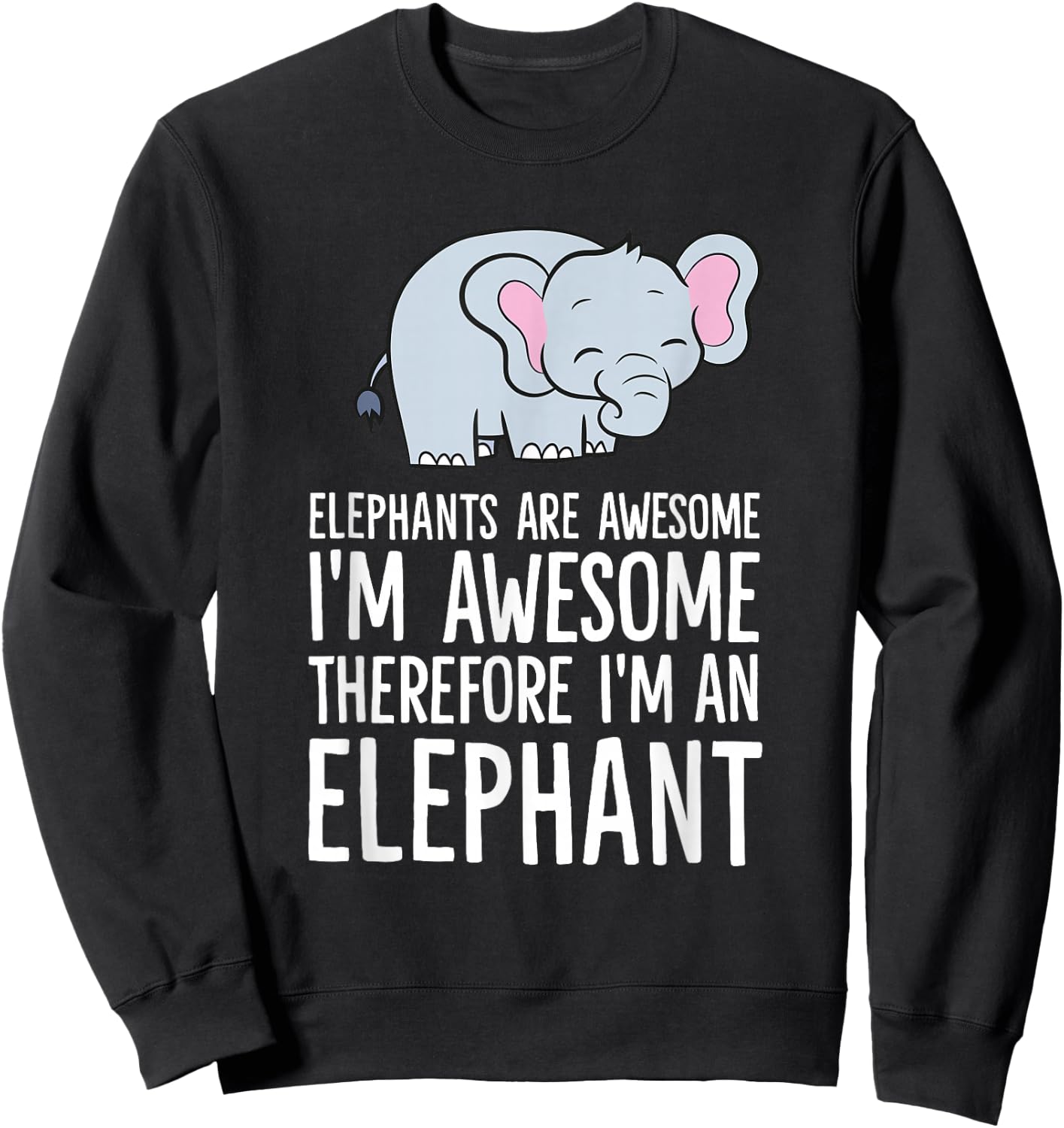 Elephants are Awesome I'm Awesome Therefore I'm an Elephant Sweatshirt - Sweatshirt | Black