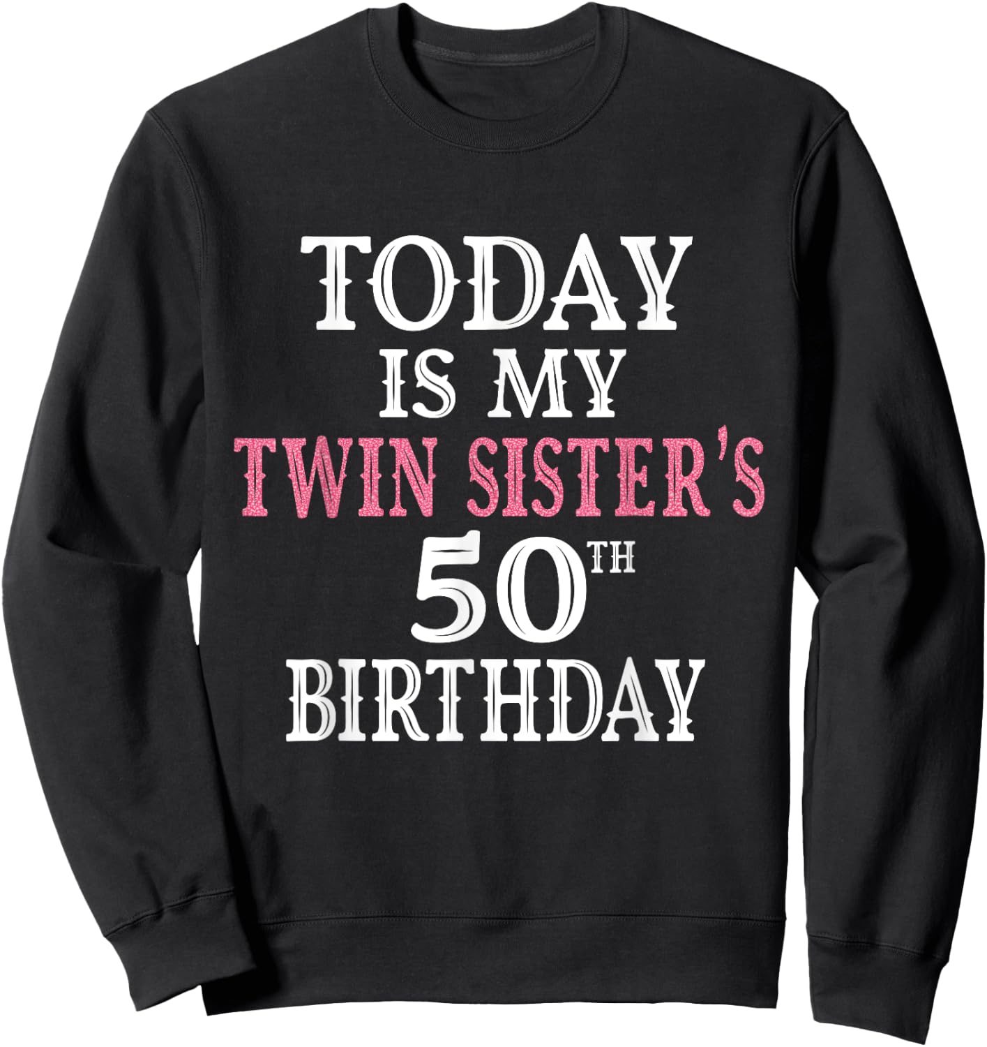 Today Is My Twin Sister's 50th Birthday Party 50th Years Old Sweatshirt - Sweatshirt | Black