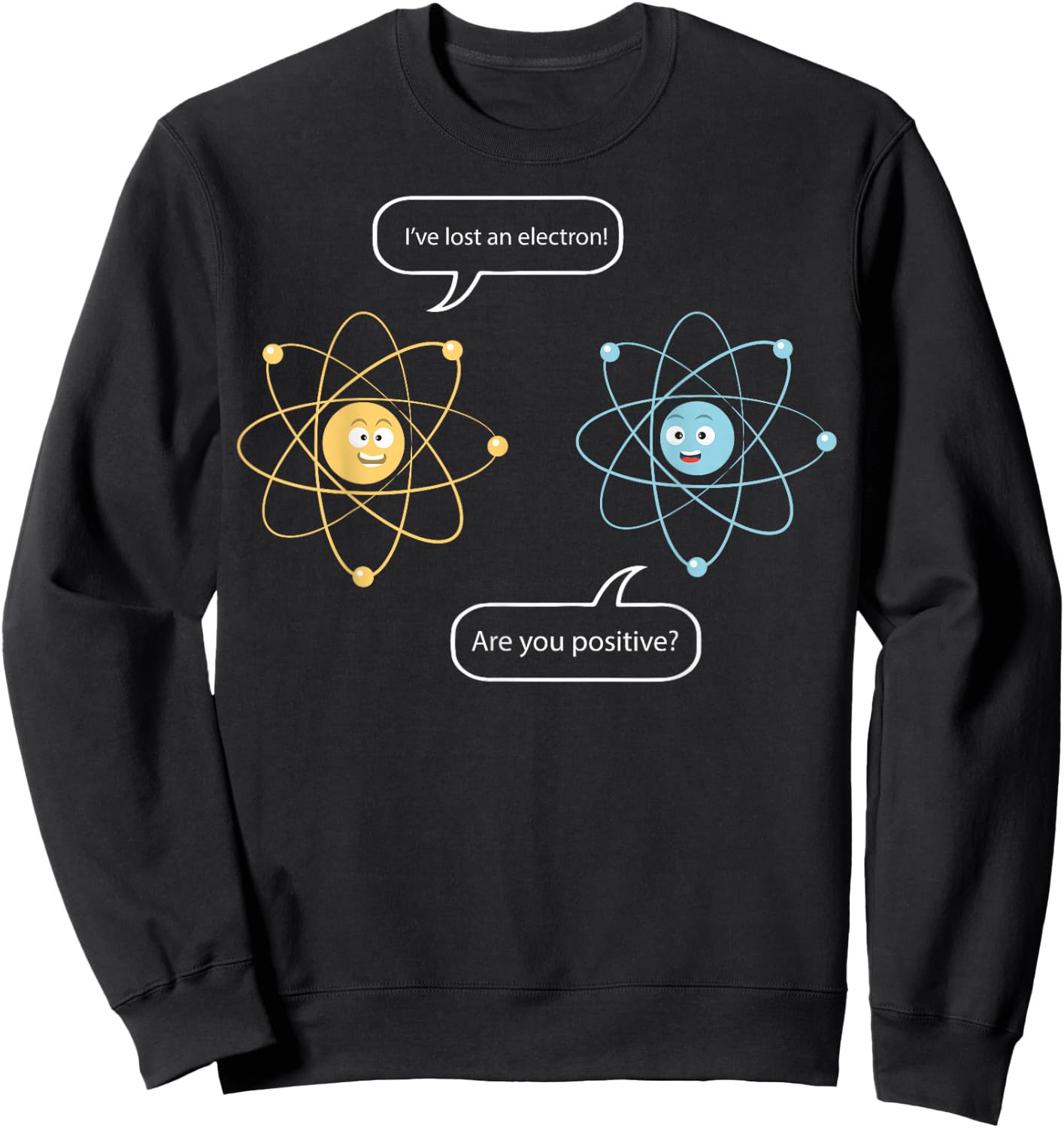 I've Lost An Electron - Are You Positive Funny Chemist Shirt Sweatshirt - Sweatshirt | Black
