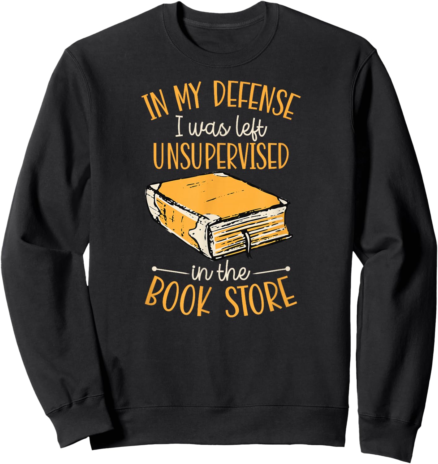 In My Defense I Was Left Unsupervised In The Book Store Sweatshirt - Sweatshirt | Black