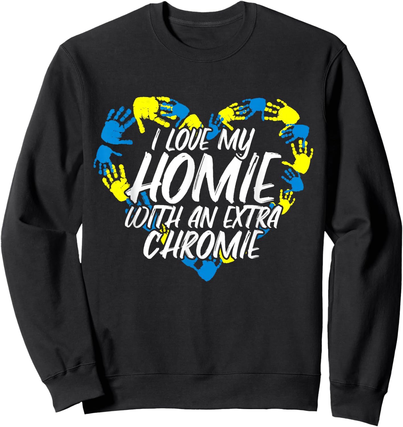 I Love My Homie With An Extra Chromie Sweatshirt - Sweatshirt | Black
