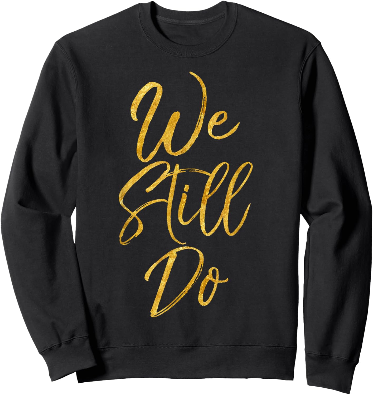 We Still Do Shirt Cute Gold Wedding Anniversary Gift Shirts Sweatshirt - Sweatshirt | Black