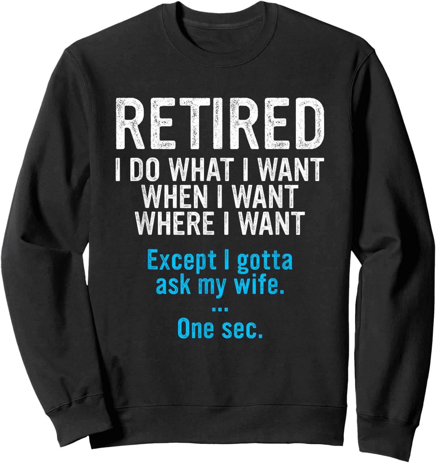 Retired Father I Do What I Want When I Want Funny Retirement Sweatshirt - Sweatshirt | Black