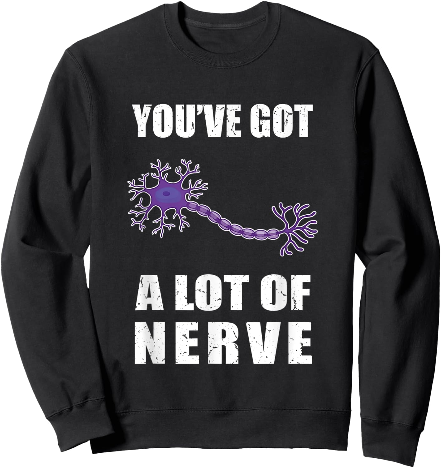 Funny Neuron You've Got a Lot of Nerve Neurology and Biology Sweatshirt - Sweatshirt | Black