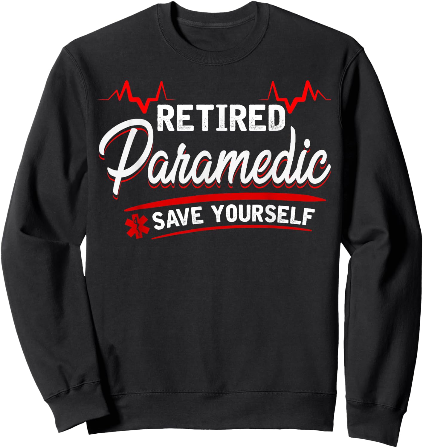 Retired Paramedic -save yourself - stupid funny EMS gift Sweatshirt - Sweatshirt | Black