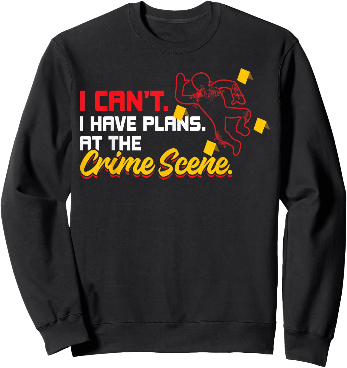 I Can't. I Have Plans. At The Crime Scene. - Forensics Sweatshirt - Sweatshirt | Black
