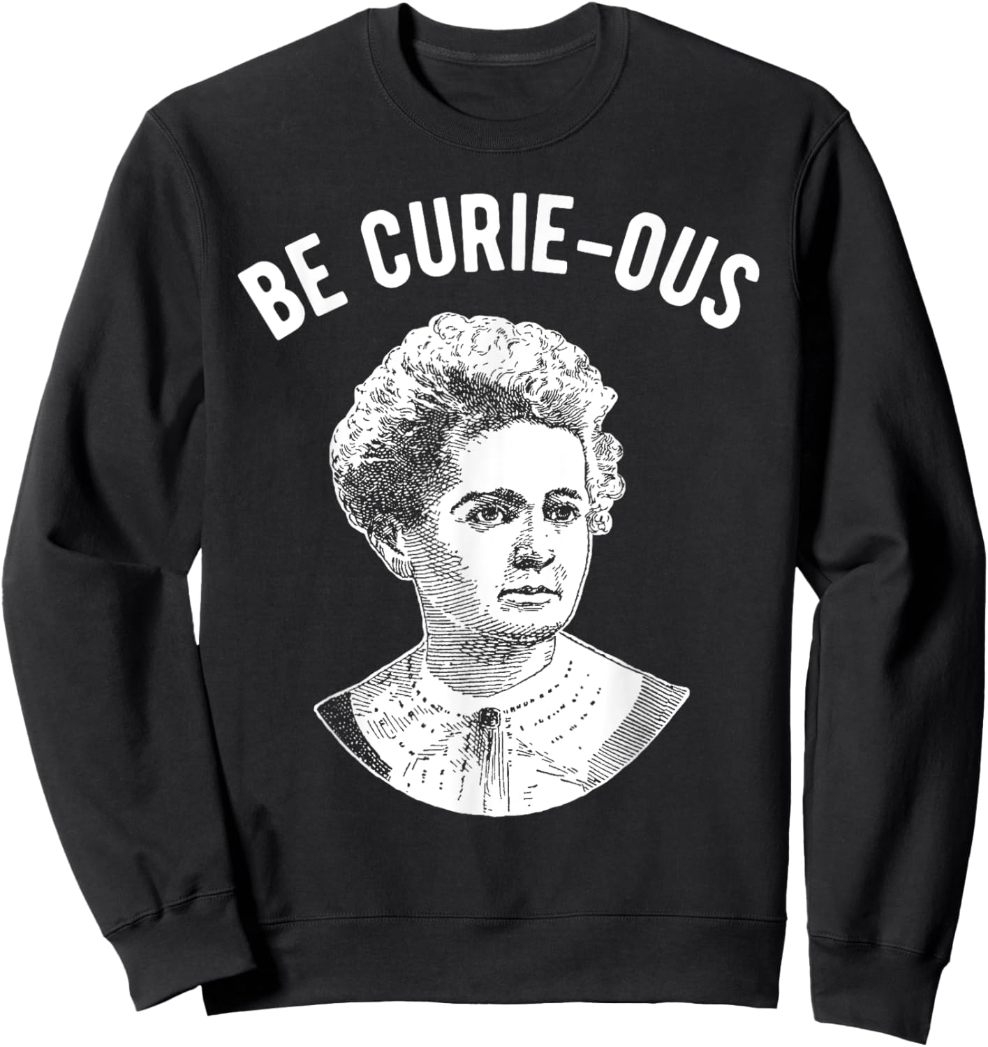 Marie Curie Pun - Be Curious - Women in Science Sweatshirt - Sweatshirt | Black