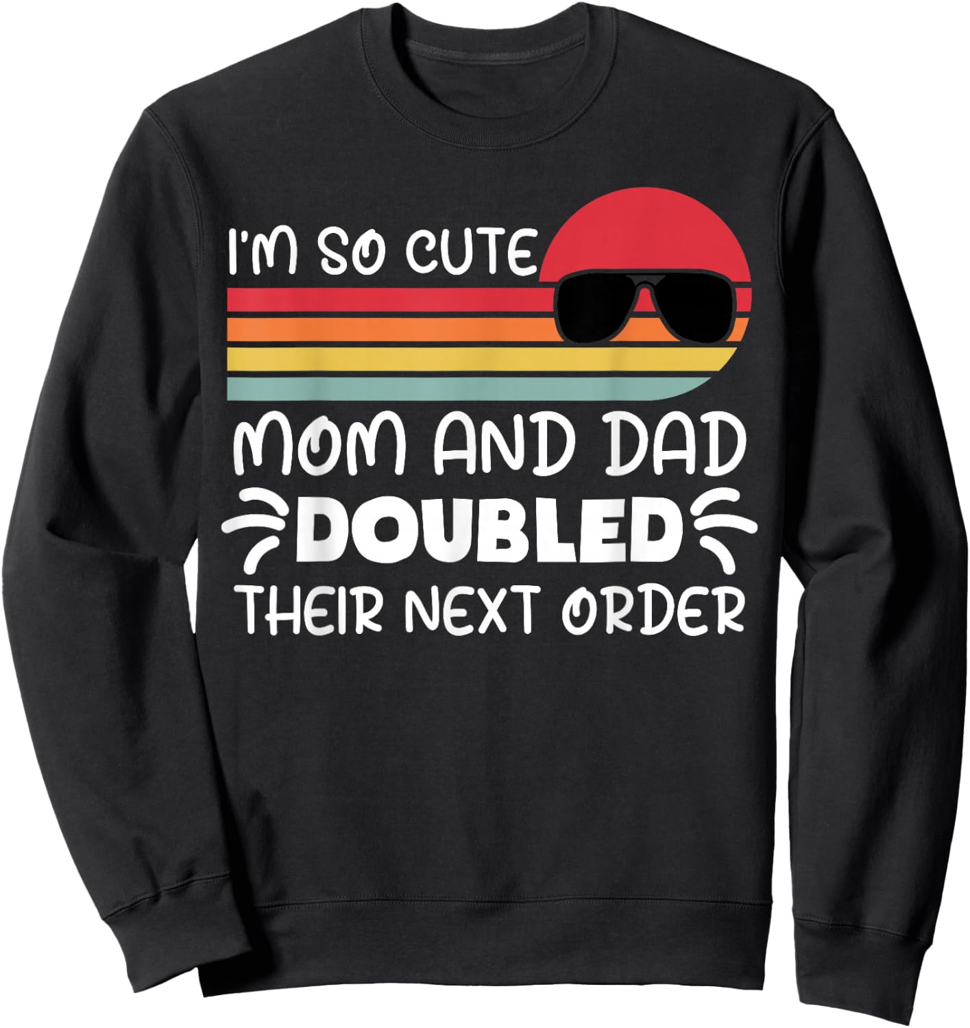 I'm so Cute Mom and Dad Doubled Their Next Order Girls Boys Sweatshirt - Sweatshirt | Black