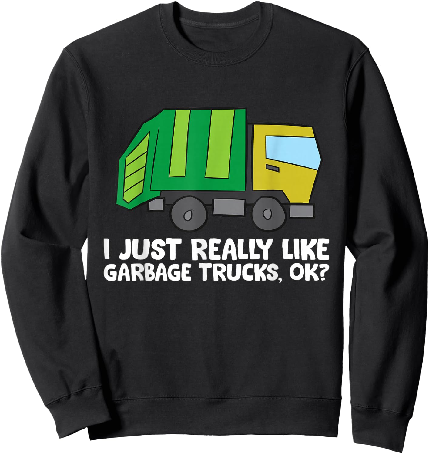 I Just Really Like Garbage Trucks, Okay Funny Garbage Truck Sweatshirt - Sweatshirt | Black