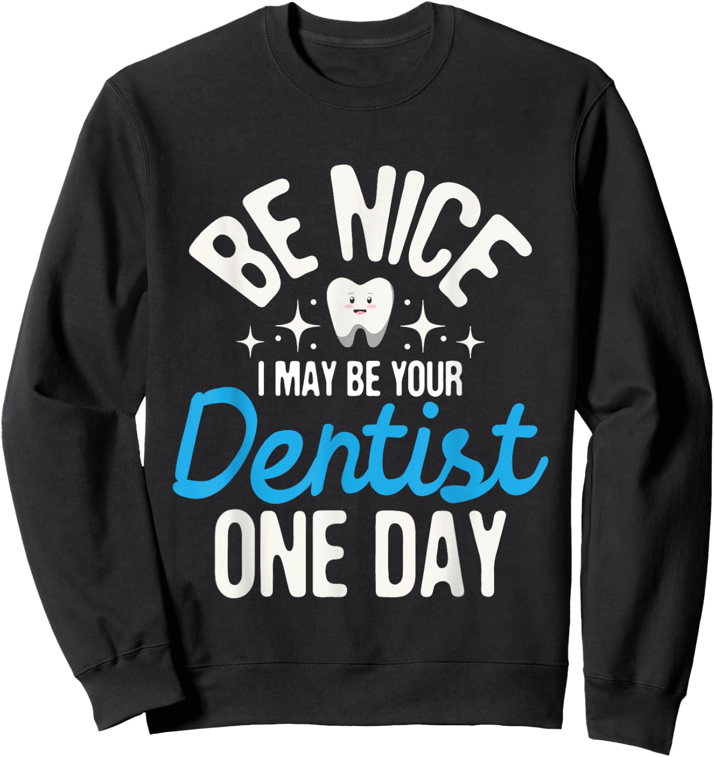 I May Be Your Dentist One Day - Dentistry Dental Student DDS Sweatshirt - Sweatshirt | Black