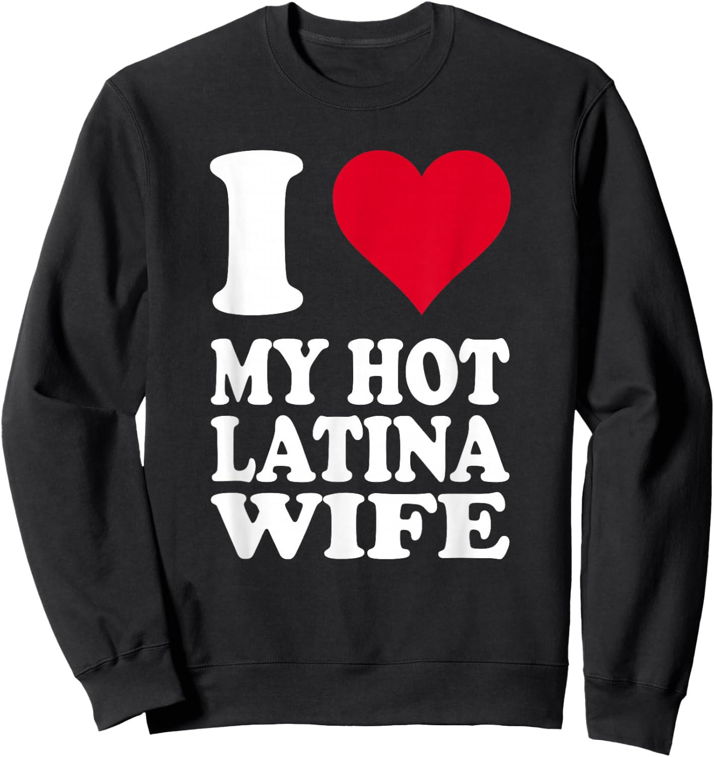 I Love My Hot Latina Wife Sweatshirt - Sweatshirt | Black