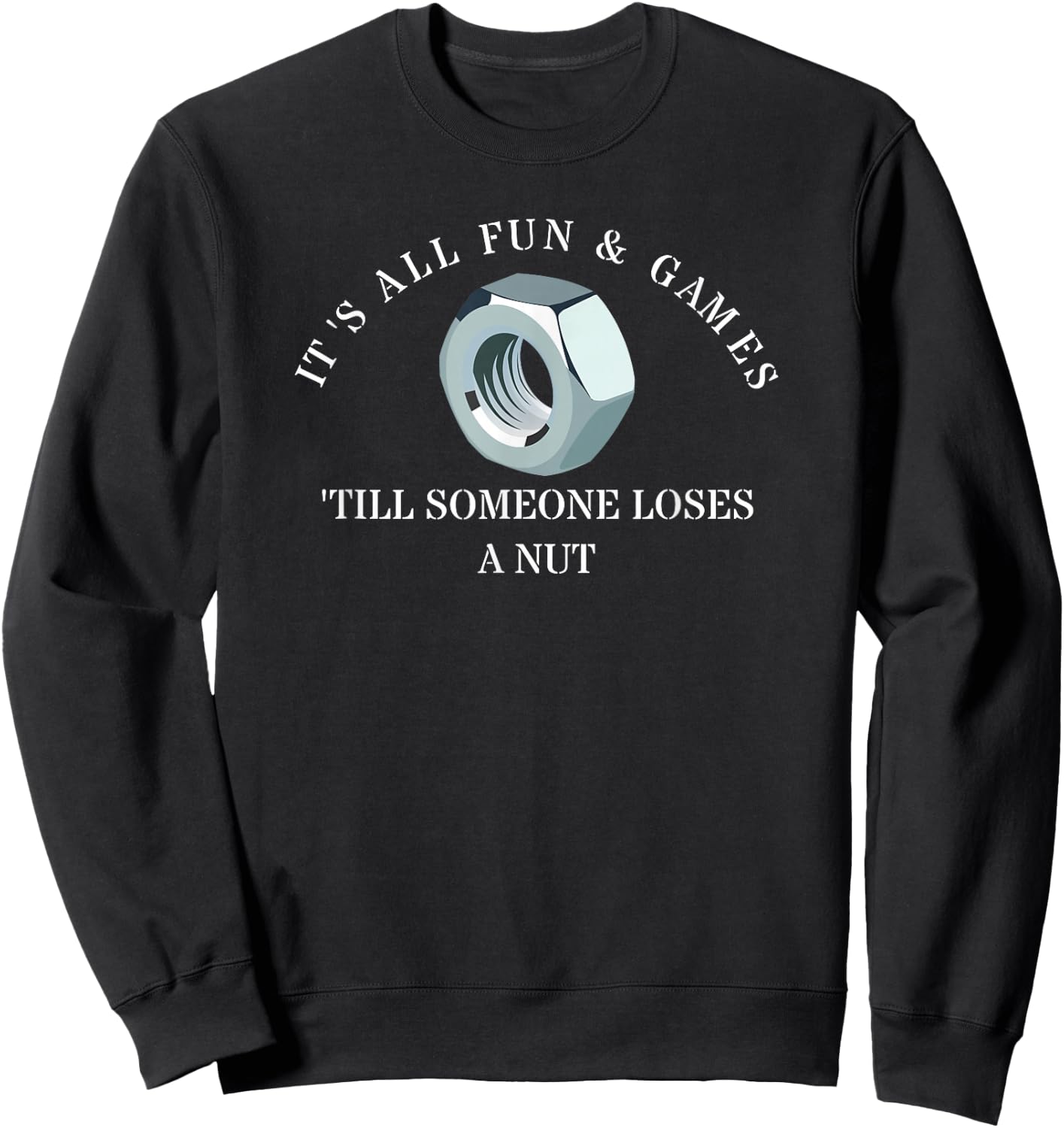 It's All Fun And Games 'Till Someone Loses A Nut Sweatshirt - Sweatshirt | Black