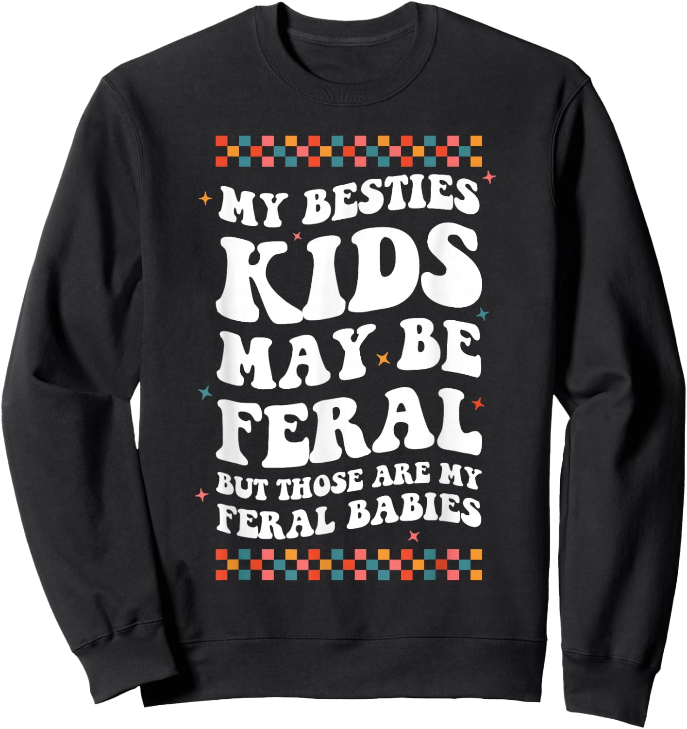 My Besties Kids May Be Feral But Those Are My Feral Babies Sweatshirt - Sweatshirt | Black