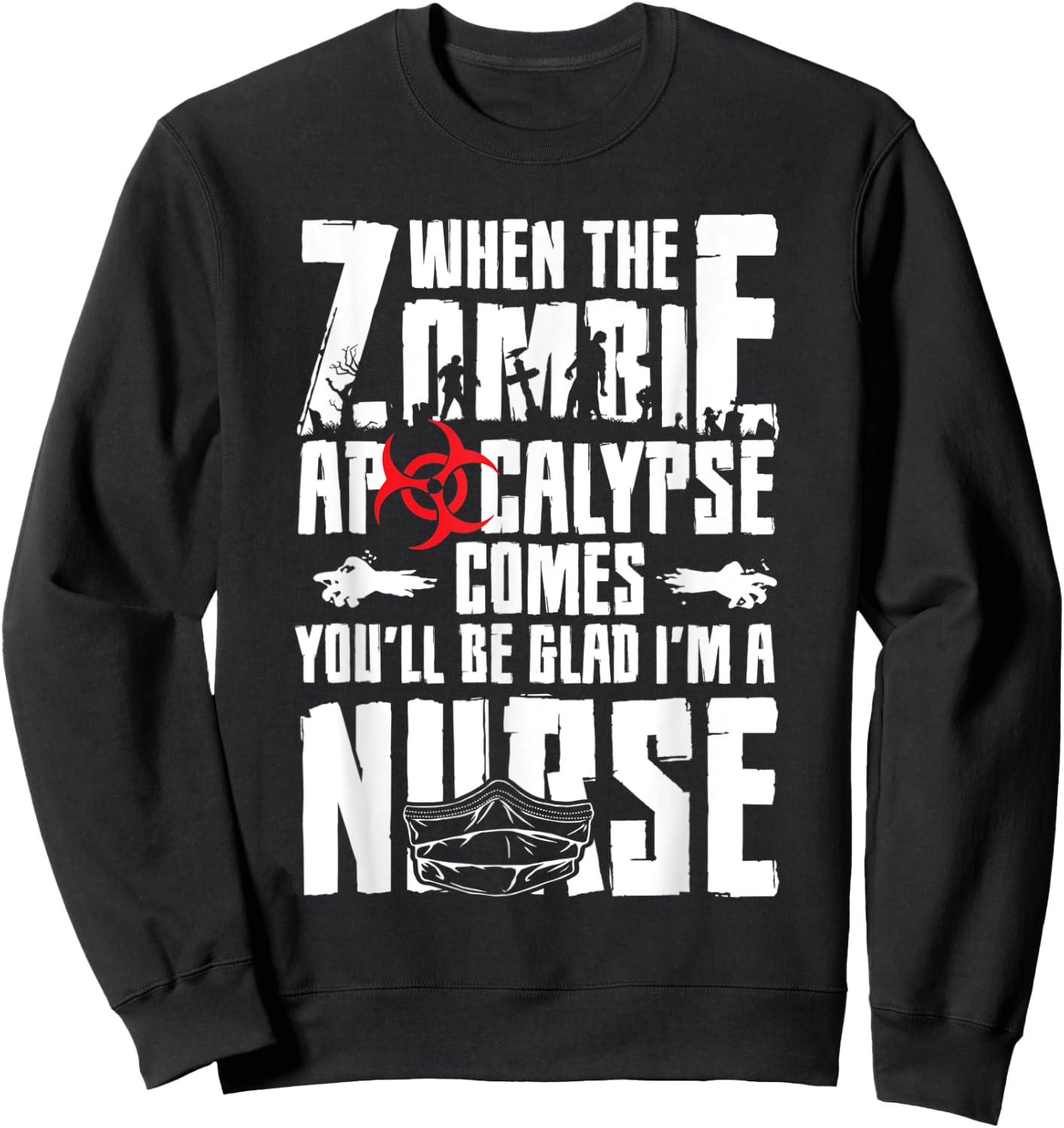 When The Zombie Apocalypse Comes You'll Be Glad I'm A Nurse Sweatshirt - Sweatshirt | Black