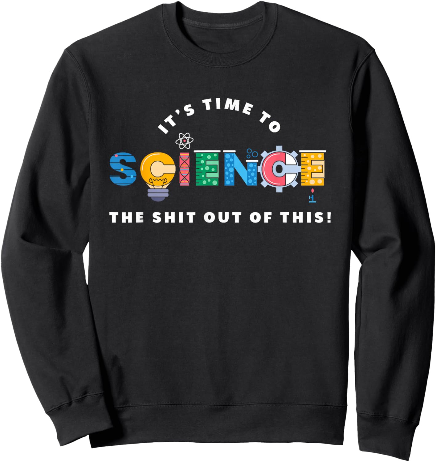 Science The Shit Out Of This - Funny Scientist Physics Sweatshirt - Sweatshirt | Black