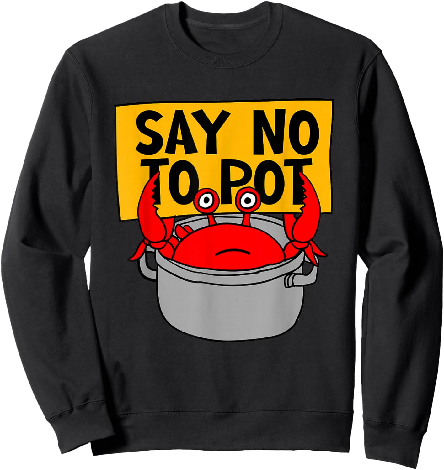 Say No To Pot - Funny Crab Eater Seafood Lover Crab Boil Sweatshirt - Sweatshirt | Black