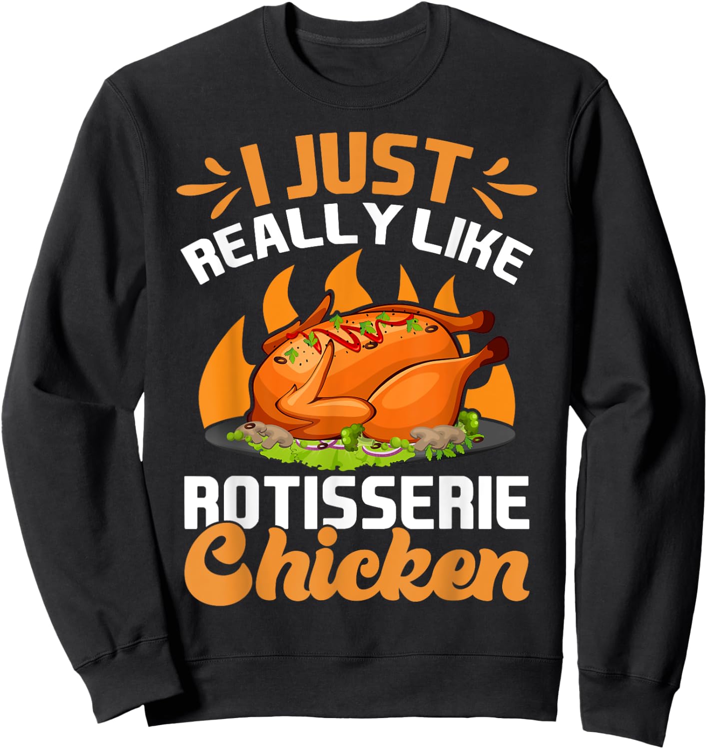 I Just Really Like Rotisserie Chicken Food Sweatshirt - Sweatshirt | Black